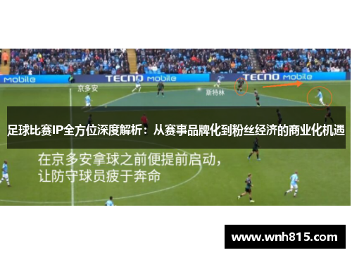 足球比赛IP全方位深度解析：从赛事品牌化到粉丝经济的商业化机遇