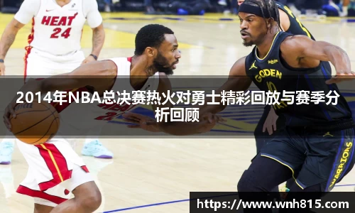 2014年NBA总决赛热火对勇士精彩回放与赛季分析回顾
